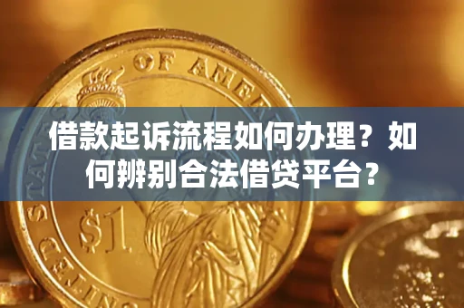 北京借款起诉流程如何办理？如何辨别合法借贷平台？