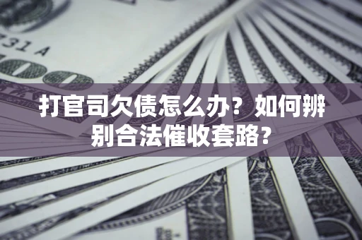北京打官司欠债怎么办？如何辨别合法催收套路？