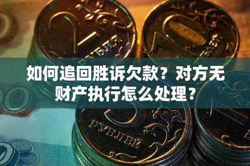 北京如何追回胜诉欠款？对方无财产执行怎么处理？