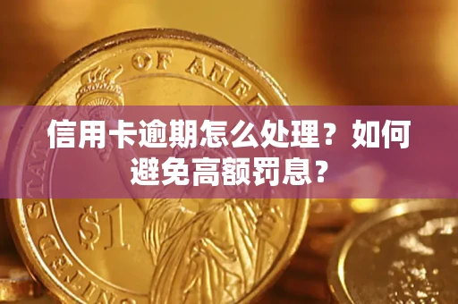 北京信用卡逾期怎么处理？如何避免高额罚息？
