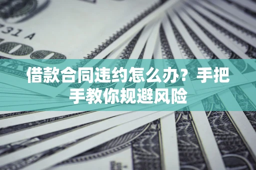 北京借款合同违约怎么办？手把手教你规避风险