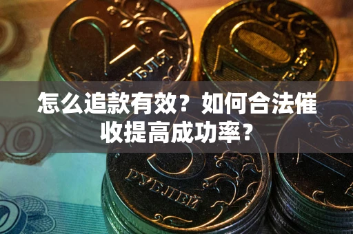 北京怎么追款有效？如何合法催收提高成功率？