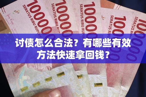 北京讨债怎么合法？有哪些有效方法快速拿回钱？