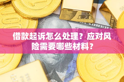 北京借款起诉怎么处理？应对风险需要哪些材料？