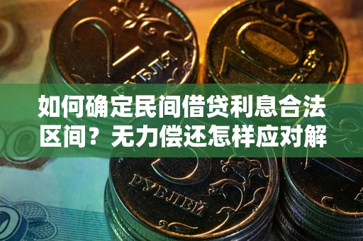 北京如何确定民间借贷利息合法区间？无力偿还怎样应对解决法门？