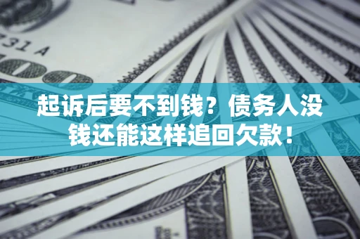 北京起诉后要不到钱？债务人没钱还能这样追回欠款！