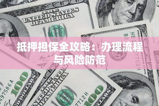 北京抵押担保全攻略：办理流程与风险防范