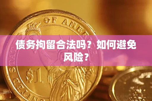 北京债务拘留合法吗？如何避免风险？