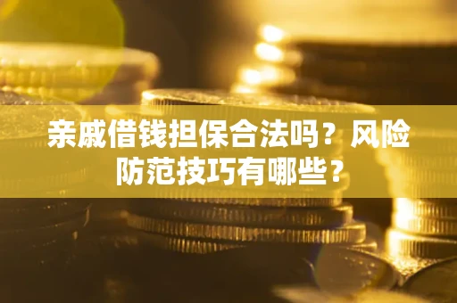 北京亲戚借钱担保合法吗？风险防范技巧有哪些？