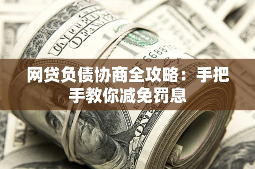 北京网贷负债协商全攻略：手把手教你减免罚息