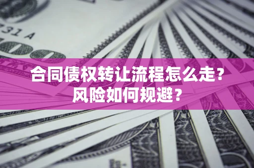 北京合同债权转让流程怎么走？风险如何规避？
