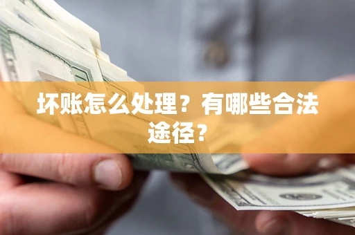 北京坏账怎么处理？有哪些合法途径？