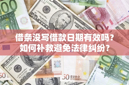 北京借条没写借款日期有效吗？如何补救避免法律纠纷？