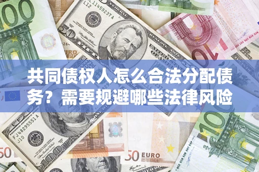 北京共同债权人怎么合法分配债务？需要规避哪些法律风险？