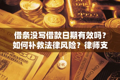 北京借条没写借款日期有效吗？如何补救法律风险？律师支招