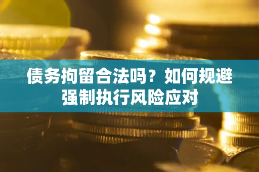 北京债务拘留合法吗？如何规避强制执行风险应对