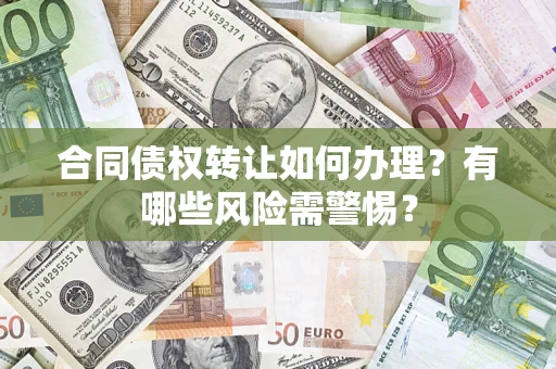 北京合同债权转让如何办理？有哪些风险需警惕？