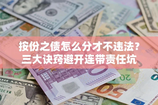 北京按份之债怎么分才不违法？三大诀窍避开连带责任坑