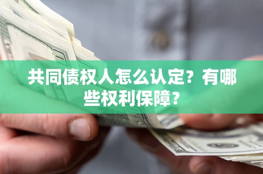 北京共同债权人怎么认定？有哪些权利保障？