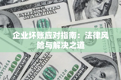 北京企业坏账应对指南：法律风险与解决之道