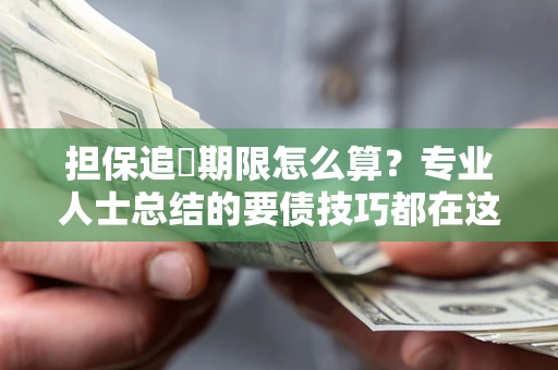 北京担保追償期限怎么算？专业人士总结的要债技巧都在这里了