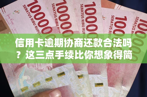 北京信用卡逾期协商还款合法吗？这三点手续比你想象得简单