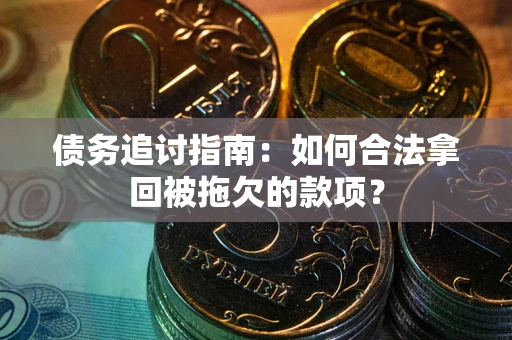 北京债务追讨指南：如何合法拿回被拖欠的款项？