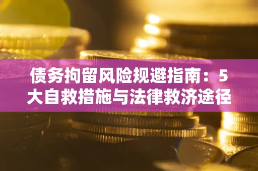 北京债务拘留风险规避指南：5大自救措施与法律救济途径