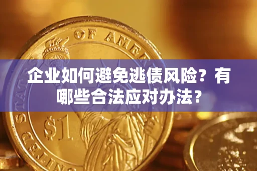 北京企业如何避免逃债风险？有哪些合法应对办法？