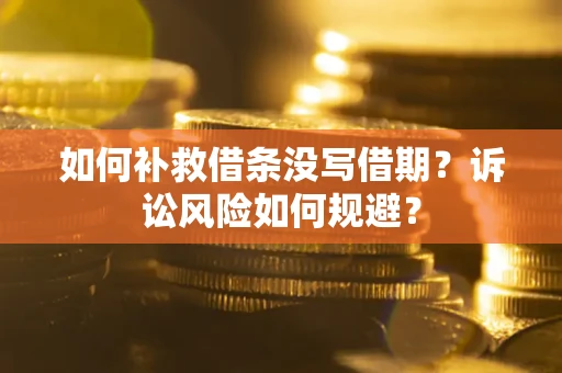 北京如何补救借条没写借期？诉讼风险如何规避？
