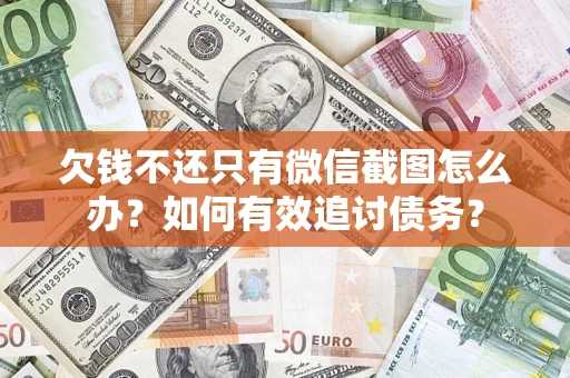 北京欠钱不还只有微信截图怎么办？如何有效追讨债务？