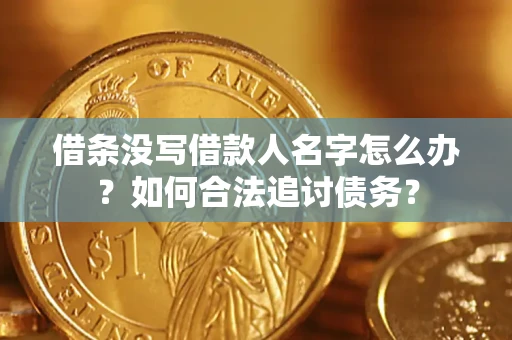北京借条没写借款人名字怎么办？如何合法追讨债务？