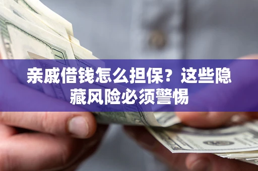 北京亲戚借钱怎么担保？这些隐藏风险必须警惕