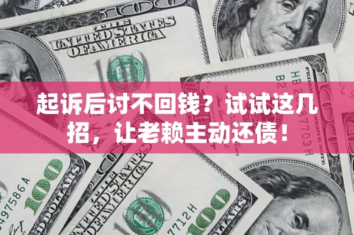 北京起诉后讨不回钱？试试这几招，让老赖主动还债！