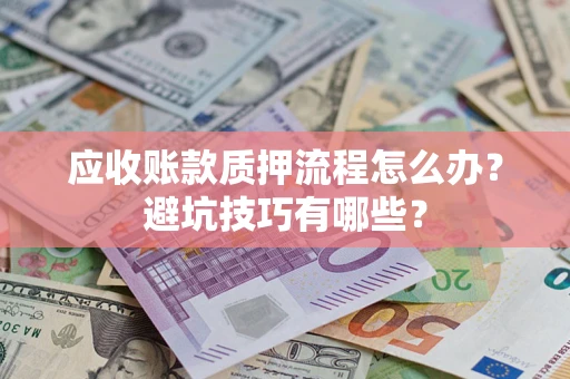 北京应收账款质押流程怎么办？避坑技巧有哪些？