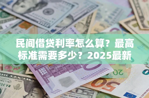 北京民间借贷利率怎么算？最高标准需要多少？2025最新避坑指南