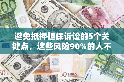 北京避免抵押担保诉讼的5个关键点，这些风险90%的人不知道！