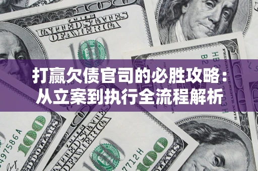 北京打赢欠债官司的必胜攻略：从立案到执行全流程解析
