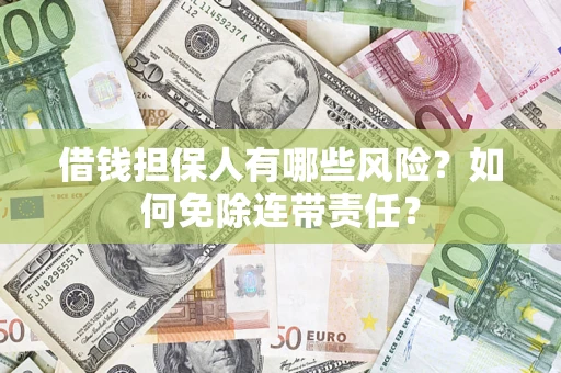 北京借钱担保人有哪些风险？如何免除连带责任？