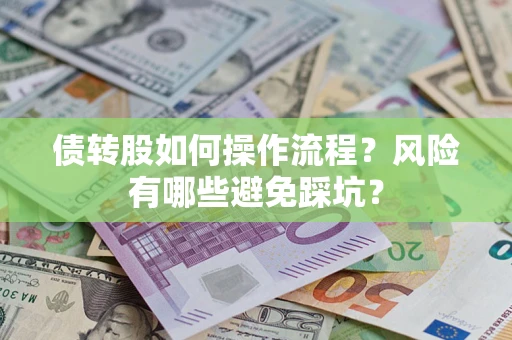 北京债转股如何操作流程?风险有哪些避免踩坑? 北京债转股如何操作流程?风险有哪些避免踩坑?