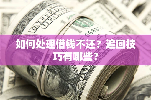 北京如何处理借钱不还？追回技巧有哪些？