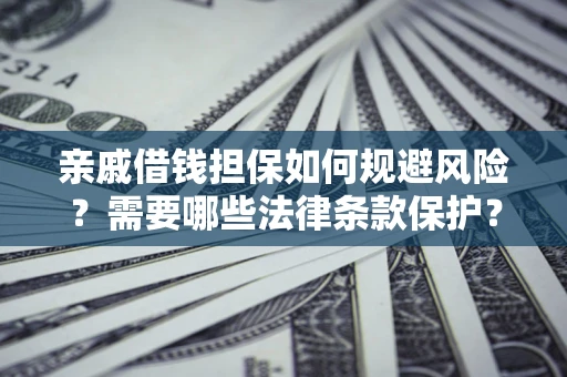 北京亲戚借钱担保如何规避风险？需要哪些法律条款保护？