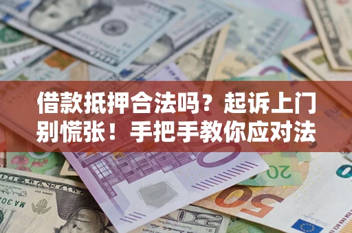 北京借款抵押合法吗？起诉上门别慌张！手把手教你应对法律程序