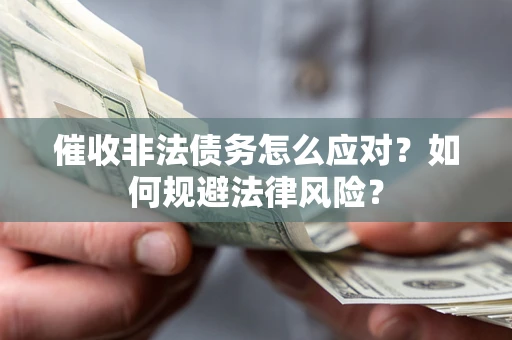 北京催收非法债务怎么应对？如何规避法律风险？