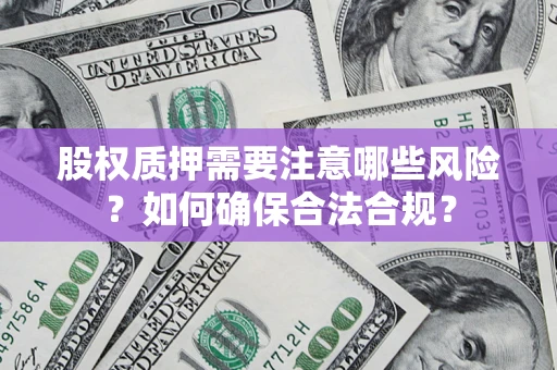 北京股权质押需要注意哪些风险？如何确保合法合规？