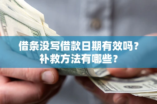 北京借条没写借款日期有效吗?补救方法有哪些? 北京借条没写借款日期有效吗?补救方法有哪些?