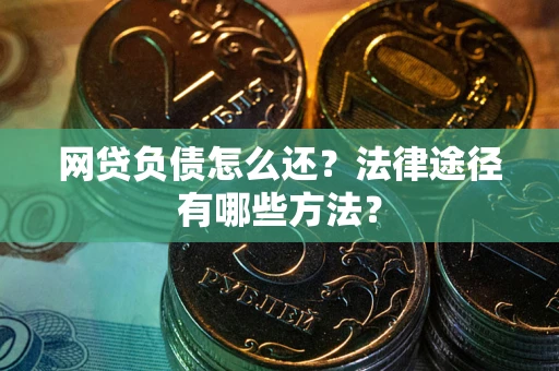 北京网贷负债怎么还？法律途径有哪些方法？
