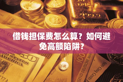 北京借钱担保费怎么算？如何避免高额陷阱？