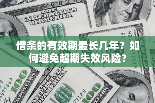 北京借条的有效期最长几年？如何避免超期失效风险？