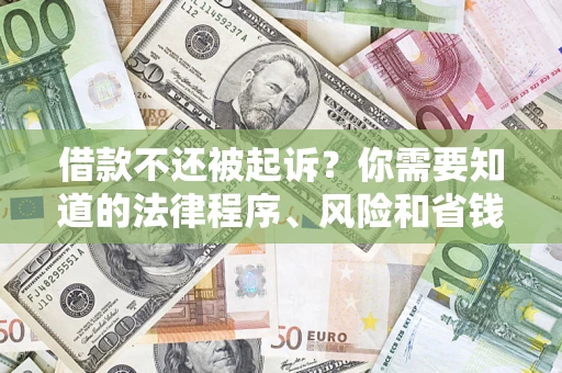 北京借款不还被起诉？你需要知道的法律程序、风险和省钱技巧